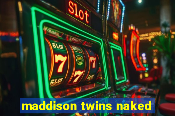 maddison twins naked